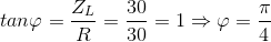 tan\varphi =\frac{Z_{L}}{R}=\frac{30}{30}=1\Rightarrow \varphi =\frac{\pi }{4}