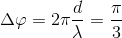 \Delta \varphi =2\pi \frac{d}{\lambda }=\frac{\pi }{3}