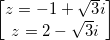\small \begin{bmatrix} z=-1+\sqrt{3}i\\ z=2-\sqrt{3}i \end{bmatrix}