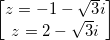 \small \begin{bmatrix} z=-1-\sqrt{3}i\\ z=2-\sqrt{3}i \end{bmatrix}