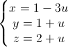 \left\{\begin{matrix}x=1-3u\\y=1+u\\z=2+u\end{matrix}\right.