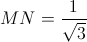 MN=\frac{1}{\sqrt{3}}