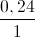 \frac{0,24}{1}