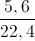 \frac{5,6}{22,4}