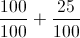 \frac{100}{100}+\frac{25}{100}
