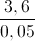 \frac{3,6}{0,05}