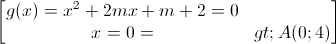 \begin{bmatrix}g(x)=x^{2}+2mx+m+2=0\\x=0=>A(0;4)\end{bmatrix}