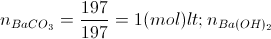 n_{BaCO_{3}}=\frac{197}{197}=1(mol)<n_{Ba(OH)_{2}}