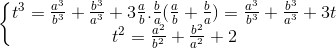 \left\{\begin{matrix} t^{3}=\frac{a^{3}}{b^{3}}+\frac{b^{3}}{a^{3}}+3\frac{a}{b}.\frac{b}{a}(\frac{a}{b}+\frac{b}{a})=\frac{a^{3}}{b^{3}}+\frac{b^{3}}{a^{3}}+3t\\ t^{2}=\frac{a^{2}}{b^{2}}+\frac{b^{2}}{a^{2}}+2 \end{matrix}\right.