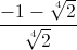 \frac{-1-\sqrt[4]{2}}{\sqrt[4]{2}}