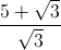 \frac{5+\sqrt{3}}{\sqrt{3}}