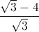 \frac{\sqrt{3}-4}{\sqrt{3}}