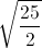 \sqrt{}\frac{25}{2}