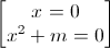 \begin{bmatrix}x=0\\x^{2}+m=0\end{bmatrix}