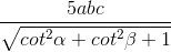 \frac{5abc}{\sqrt{cot^{2}\alpha +cot^{2}\beta +1}}