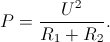 P=\frac{U^{2}}{R_{1}+R_{2}}.