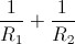 \frac{1}{R_{1}}+\frac{1}{R_{2}}