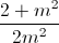 \frac{2+m^{2}}{2m^{2}}