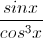 \frac{sinx}{cos^{3}x}