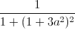 \frac{1}{1+(1+3a^{2})^{2}}