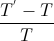 \frac{T^{'}-T}{T}