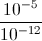 \frac{10^{-5}}{10^{-12}}
