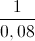 \frac{1}{0,08}