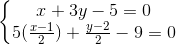 \left\{\begin{matrix} x+3y-5=0\\ 5(\frac{x-1}{2})+\frac{y-2}{2}-9=0 \end{matrix}\right.