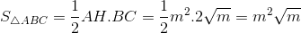S_{\bigtriangleup ABC}=\frac{1}{2}AH.BC=\frac{1}{2}m^{2}.2\sqrt{m}=m^{2}\sqrt{m}