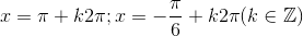 x=\pi +k2\pi ;x=-\frac{\pi }{6}+k2\pi (k\in \mathbb{Z})