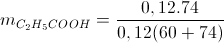 m_{C_{2}H_{5}COOH}=\frac{0,12.74}{0,12(60+74)}