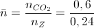 \bar{n}=\frac{n_{CO_{2}}}{n_{Z}}=\frac{0,6}{0,24}