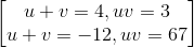 \begin{bmatrix} u+v=4, uv=3\\u+v=-12, uv=67 \end{bmatrix}