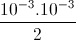 \frac{10^{-3}.10^{-3}}{2}