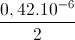 \frac{0,42.10^{-6}}{2}