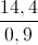 \frac{14,4}{0,9}