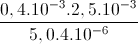 \frac{0,4.10^{-3}.2,5.10^{-3}}{5,0.4.10^{-6}}