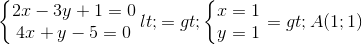\left\{\begin{matrix} 2x-3y+1=0\\4x+y-5=0 \end{matrix}\right.<=>\left\{\begin{matrix} x=1\\ y=1 \end{matrix}\right.=>A(1;1)