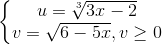 \left\{\begin{matrix}u=\sqrt[3]{3x-2}\\v=\sqrt{6-5x},v\geq 0\end{matrix}\right.