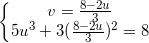 \inline \left\{\begin{matrix}v=\frac{8-2u}{3}\\5u^{3}+3(\frac{8-2u}{3})^{2}=8\end{matrix}\right.