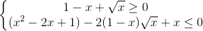 \left\{\begin{matrix}1-x+\sqrt{x}\geq 0\\(x^{2}-2x+1)-2(1-x)\sqrt{x}+x\leq 0\end{matrix}\right.