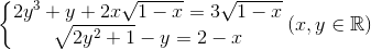 \left\{\begin{matrix} 2y^{3}+y+2x\sqrt{1-x}=3\sqrt{1-x}\\\sqrt{2y^{2}+1}-y=2-x \end{matrix}\right.(x,y\in \mathbb{R})