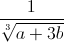 \frac{1}{\sqrt[3]{a+3b}}