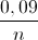 \frac{0,09}{n}