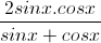\frac{2sinx.cosx}{sinx+cosx}