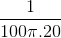 \frac{1}{100\pi .20}