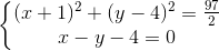 \left\{\begin{matrix} (x+1)^{2}+(y-4)^{2}=\frac{97}{2}\\ x-y-4=0 \end{matrix}\right.