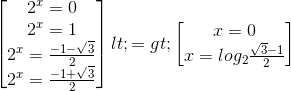 \begin{bmatrix} 2^{x}=0\\ 2^{x}=1 \\2^{x}=\frac{-1-\sqrt{3}}{2} \\ 2^{x}=\frac{-1+\sqrt{3}}{2} \end{bmatrix}<=>\begin{bmatrix} x=0\\ x=log_{2}\frac{\sqrt{3}-1}{2} \end{bmatrix}