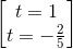 \begin{bmatrix} t=1\\t=-\frac{2}{5} \end{bmatrix}