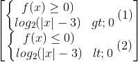 \begin{bmatrix} \left\{\begin{matrix} f(x)\geq 0)\\log_{2}(|x|-3)>0 \end{matrix}\right.(1)\\\left\{\begin{matrix} f(x)\leq 0)\\log_{2}(|x|-3)<0 \end{matrix}\right. (2) \end{bmatrix}